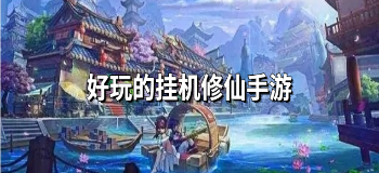 好玩的挂机修仙手游