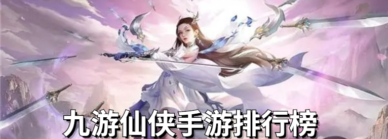 九游仙侠手游排行榜